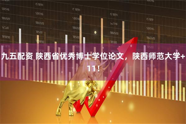 九五配资 陕西省优秀博士学位论文，陕西师范大学+11！