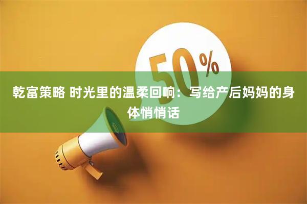 乾富策略 时光里的温柔回响：写给产后妈妈的身体悄悄话